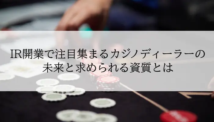 IR開業で注目集まるカジノディーラーの 未来と求められる資質とはのアイキャッチ画像